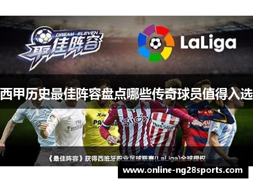 西甲历史最佳阵容盘点哪些传奇球员值得入选