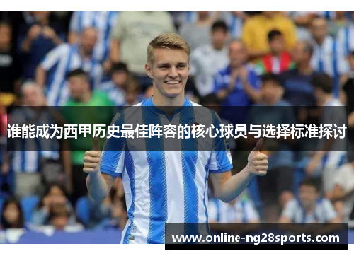 谁能成为西甲历史最佳阵容的核心球员与选择标准探讨