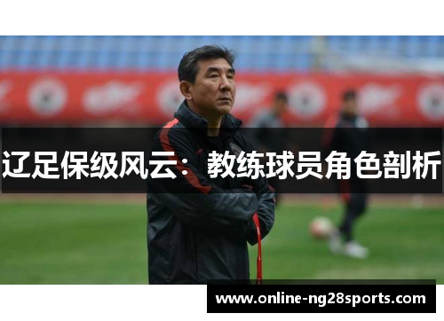 辽足保级风云：教练球员角色剖析