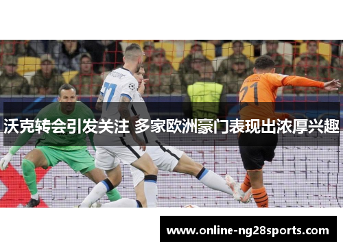 沃克转会引发关注 多家欧洲豪门表现出浓厚兴趣