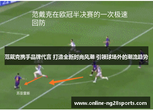 范戴克携手品牌代言 打造全新时尚风潮 引领球场外的潮流趋势