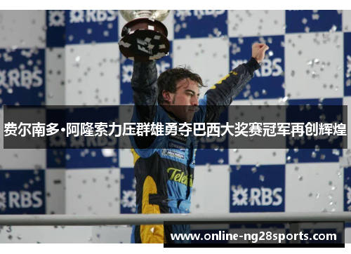 费尔南多·阿隆索力压群雄勇夺巴西大奖赛冠军再创辉煌