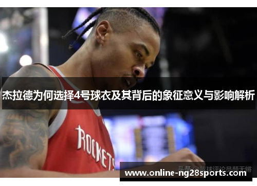 杰拉德为何选择4号球衣及其背后的象征意义与影响解析